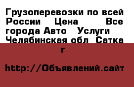 Грузоперевозки по всей России! › Цена ­ 33 - Все города Авто » Услуги   . Челябинская обл.,Сатка г.